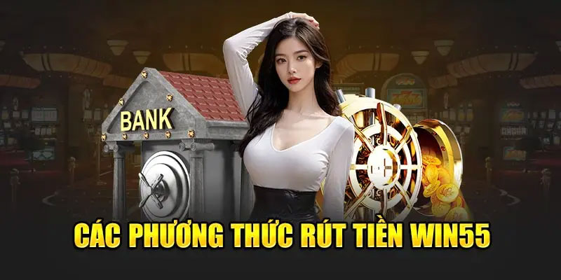 Có mấy cách rút tiền Win55 cho người mới