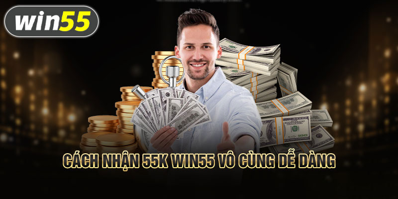 Điều kiện win55 nhận 55k cần những gì?