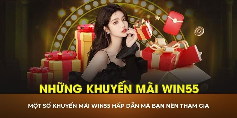 Một số gói khuyến mãi win55 hiện đang có