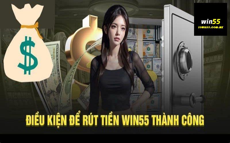 Điều kiện rút tiền Win55 là gì